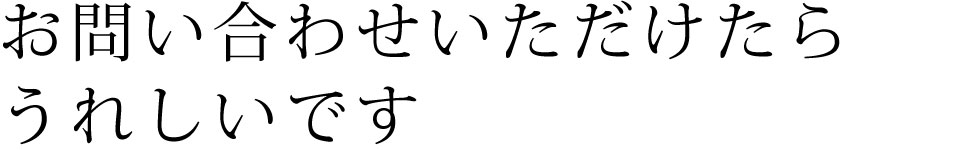 お問い合わせいただけたらうれしいです